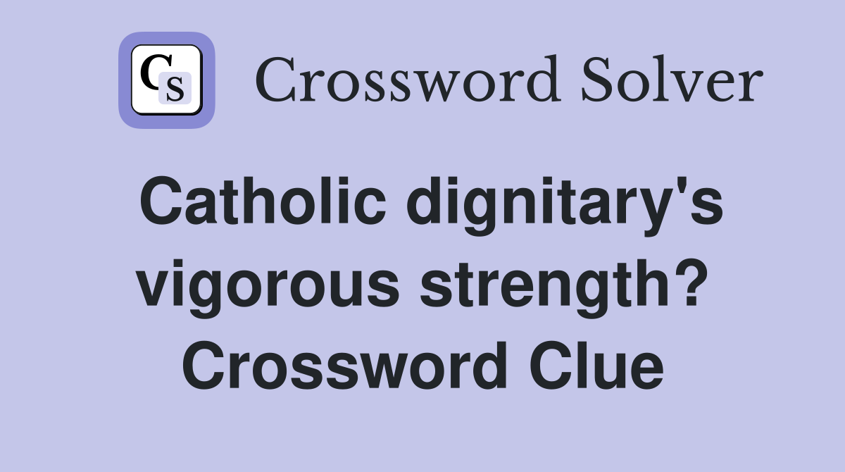 Catholic dignitary's vigorous strength? Crossword Clue