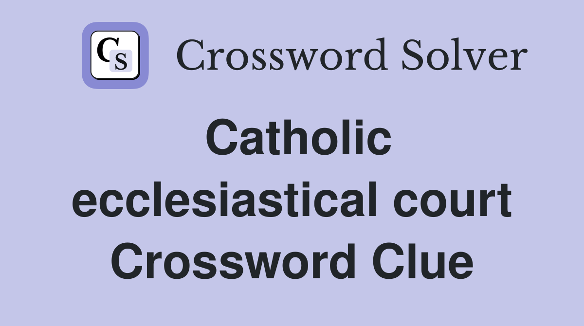 Catholic ecclesiastical court Crossword Clue