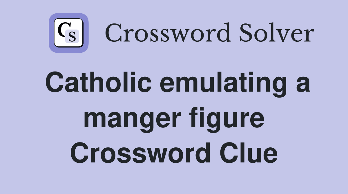 Catholic emulating a manger figure Crossword Clue