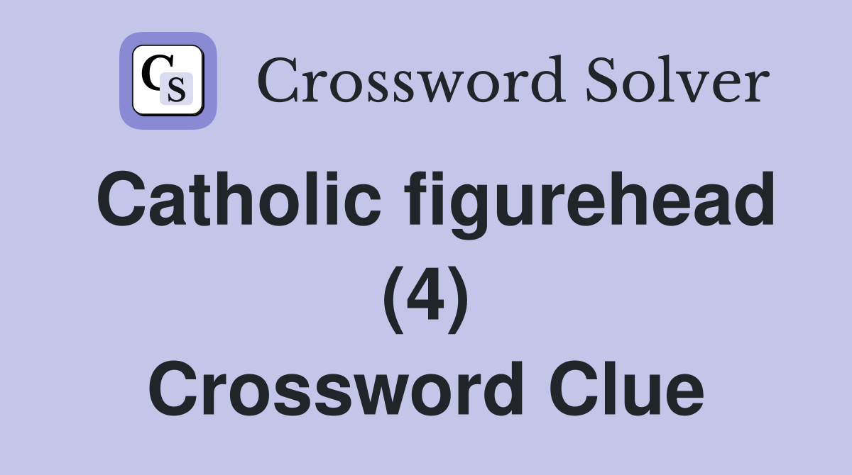 Catholic figurehead (4) Crossword Clue