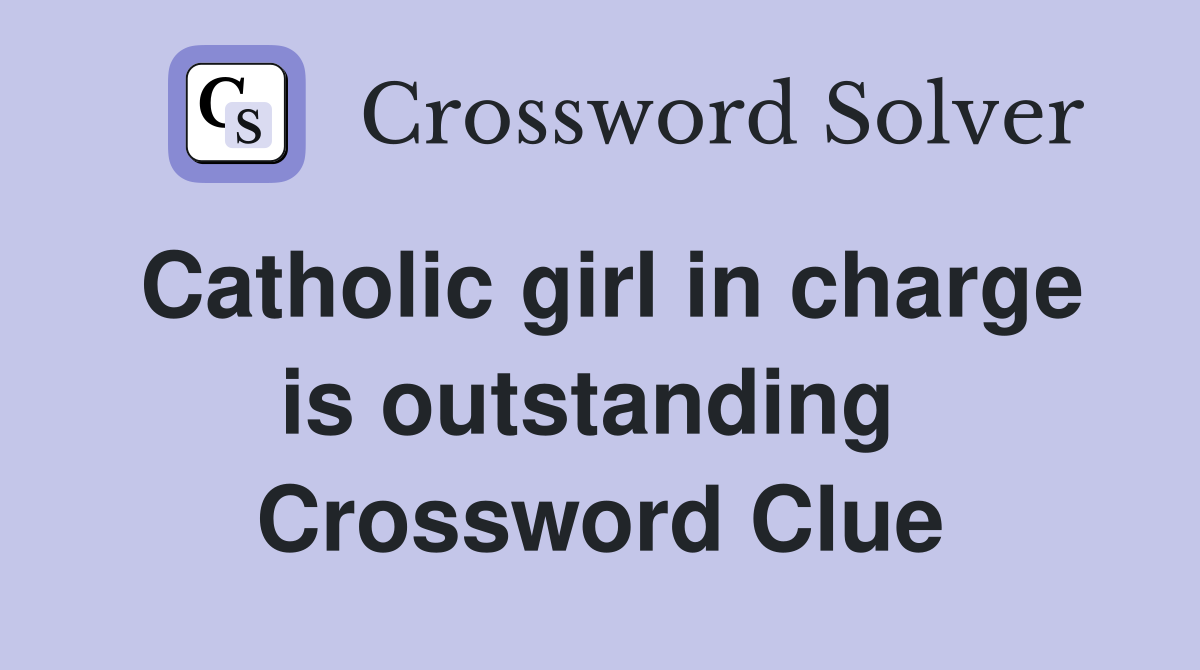 Catholic girl in charge is outstanding  Crossword Clue