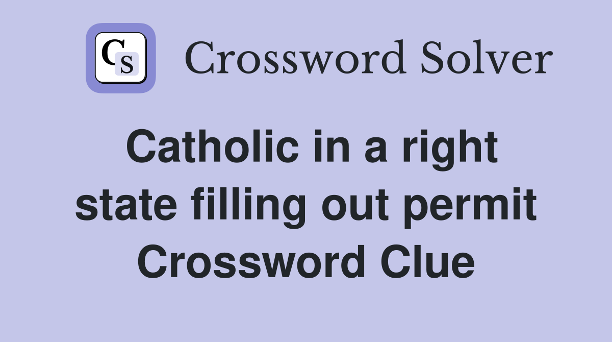 Catholic in a right state filling out permit Crossword Clue