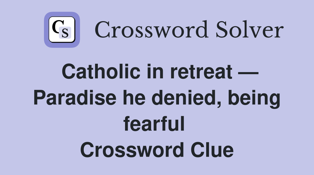 Catholic in retreat — Paradise he denied, being fearful  Crossword Clue