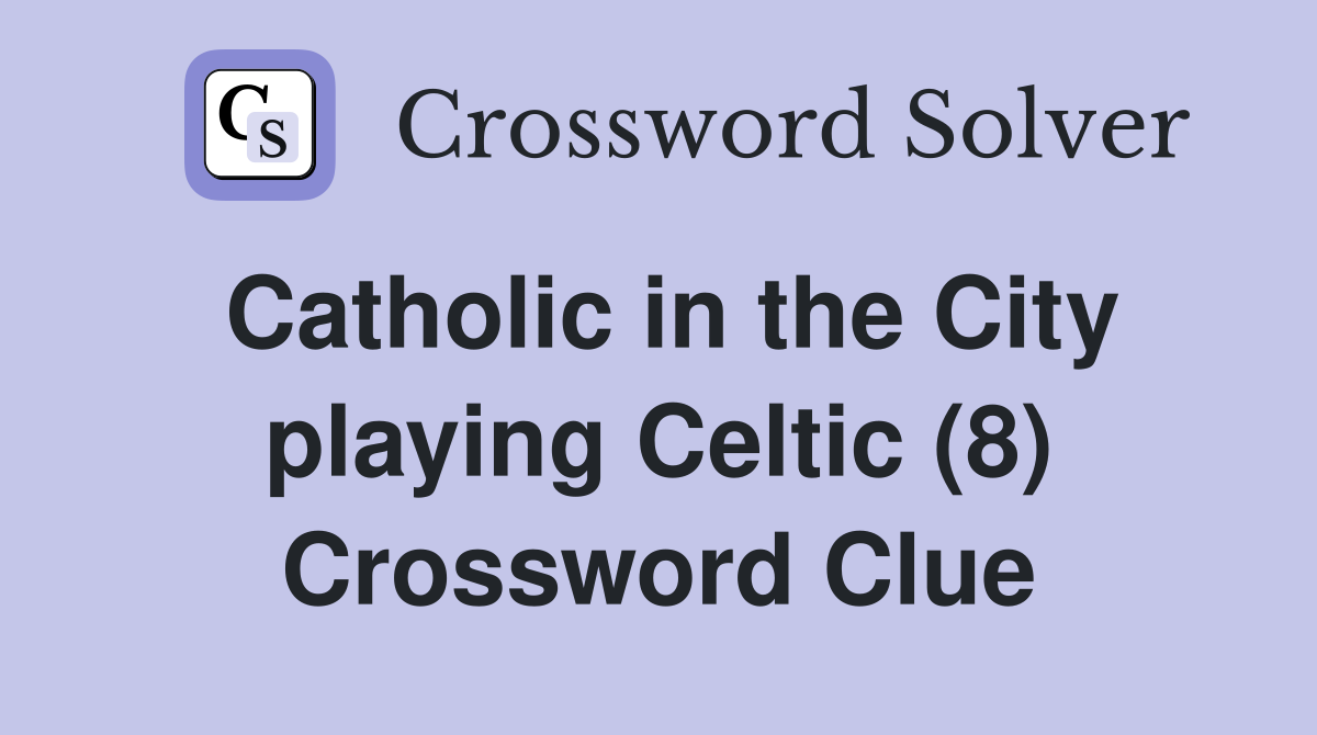 Catholic in the City playing Celtic (8) Crossword Clue