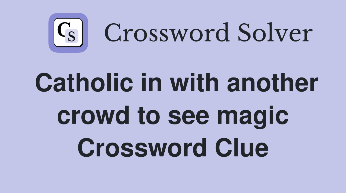 Catholic in with another crowd to see magic Crossword Clue