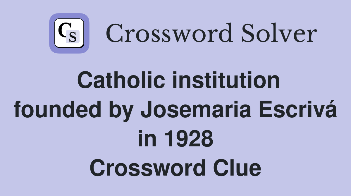 Catholic institution founded by Josemaria Escrivá in 1928 Crossword Clue