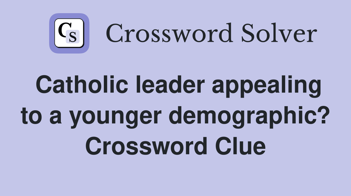 Catholic leader appealing to a younger demographic? Crossword Clue