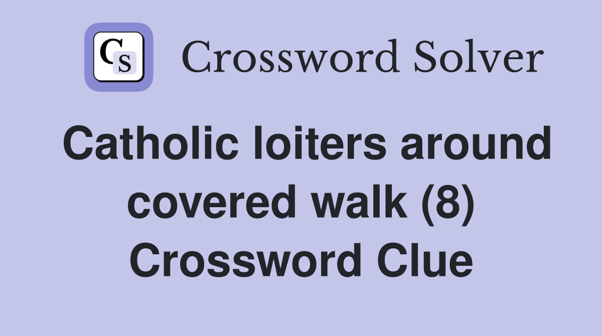 Catholic loiters around covered walk (8) Crossword Clue