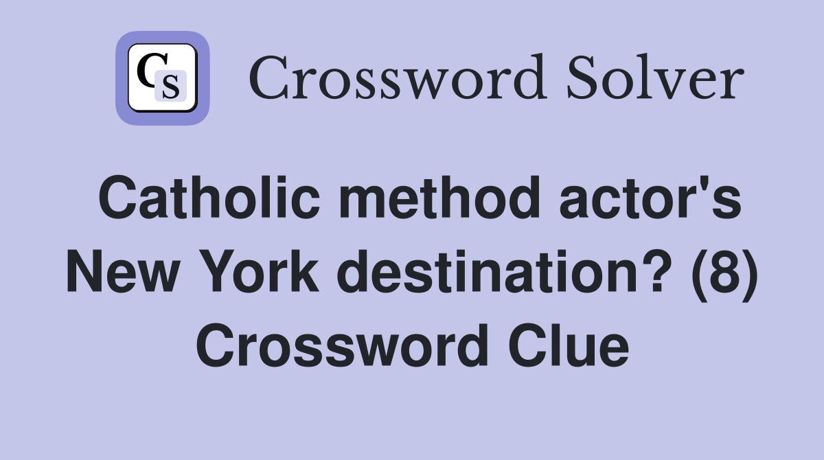 Catholic method actor's New York destination? (8) Crossword Clue