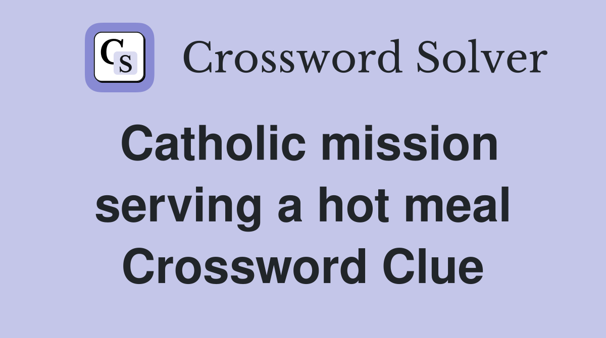 Catholic mission serving a hot meal Crossword Clue
