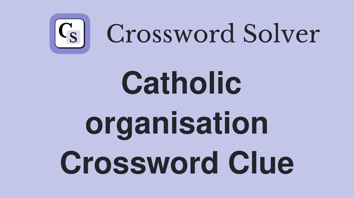 Catholic organisation Crossword Clue