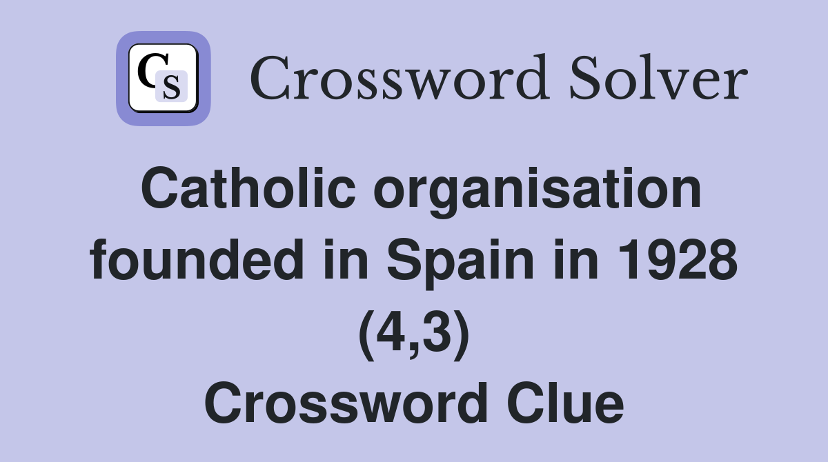 Catholic organisation founded in Spain in 1928 (4,3) Crossword Clue