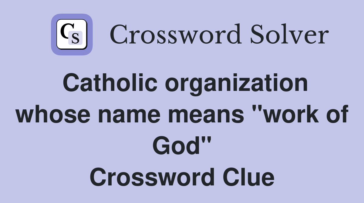 Catholic organization whose name means "work of God" Crossword Clue