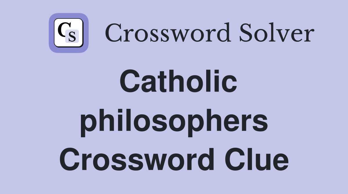 Catholic philosophers Crossword Clue