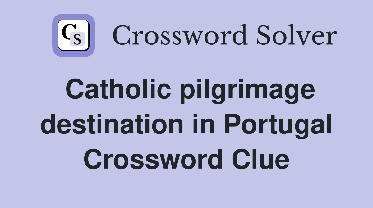 Catholic pilgrimage destination in Portugal Crossword Clue