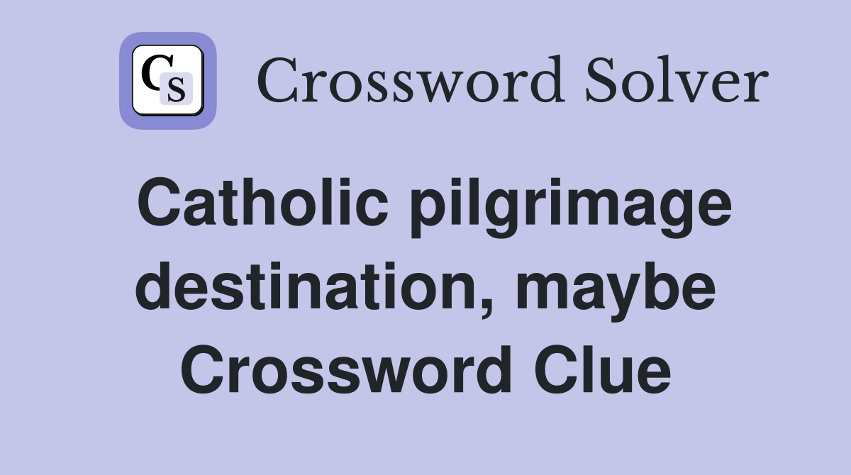Catholic pilgrimage destination, maybe Crossword Clue