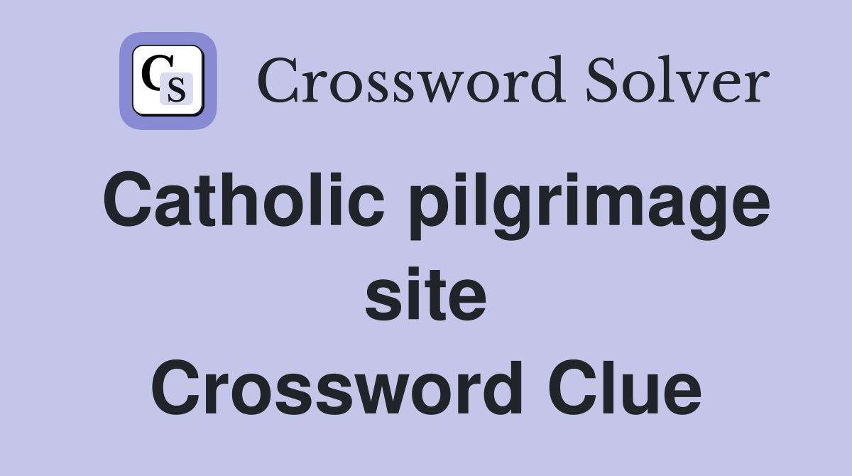 Catholic pilgrimage site Crossword Clue