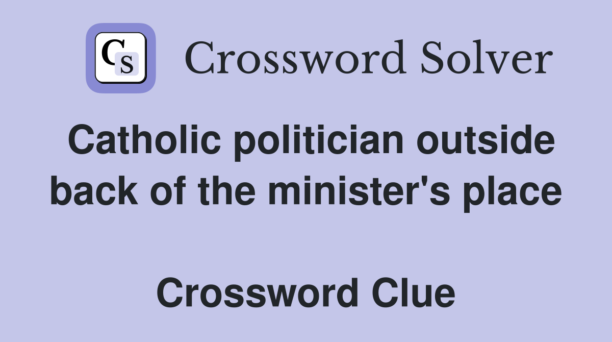 Catholic politician outside back of the minister's place  Crossword Clue
