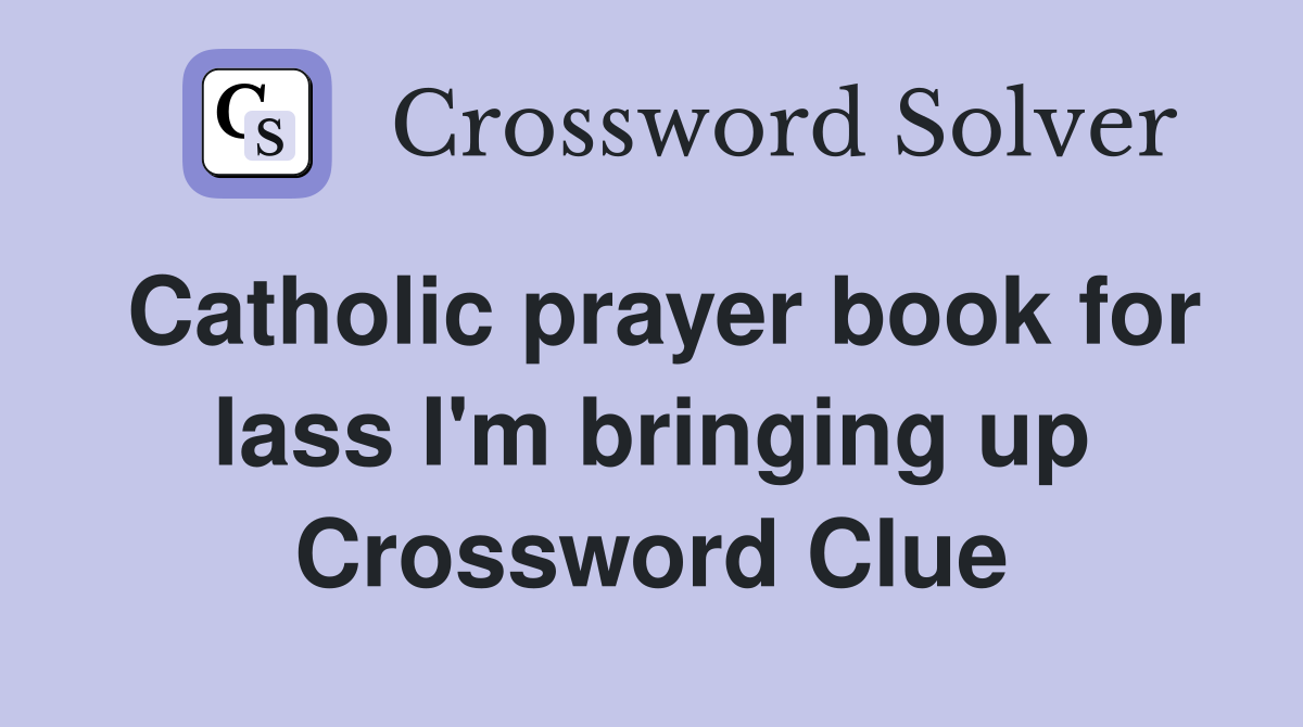 Catholic prayer book for lass I'm bringing up Crossword Clue