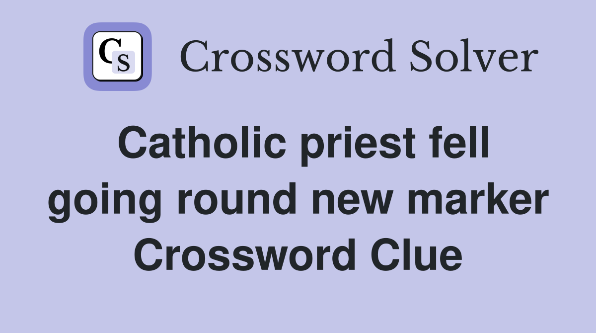 Catholic priest fell going round new marker Crossword Clue