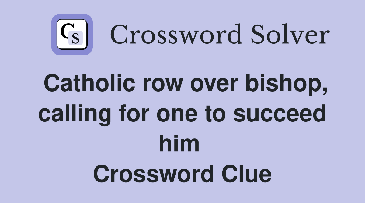 Catholic row over bishop, calling for one to succeed him  Crossword Clue