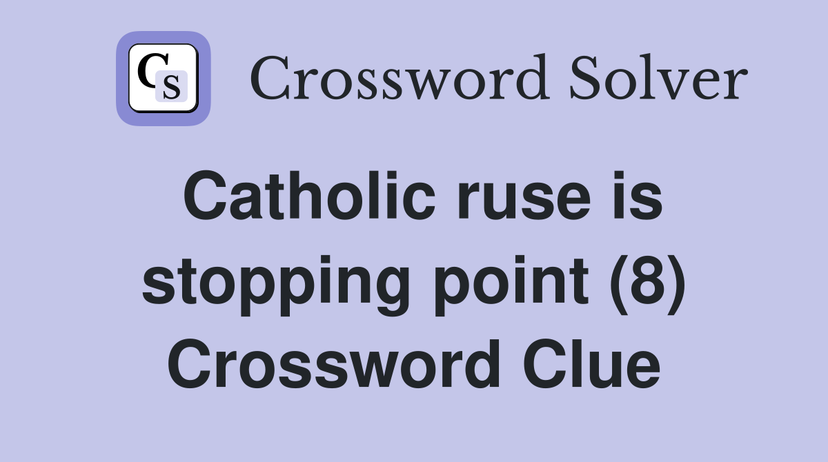 Catholic ruse is stopping point (8) Crossword Clue