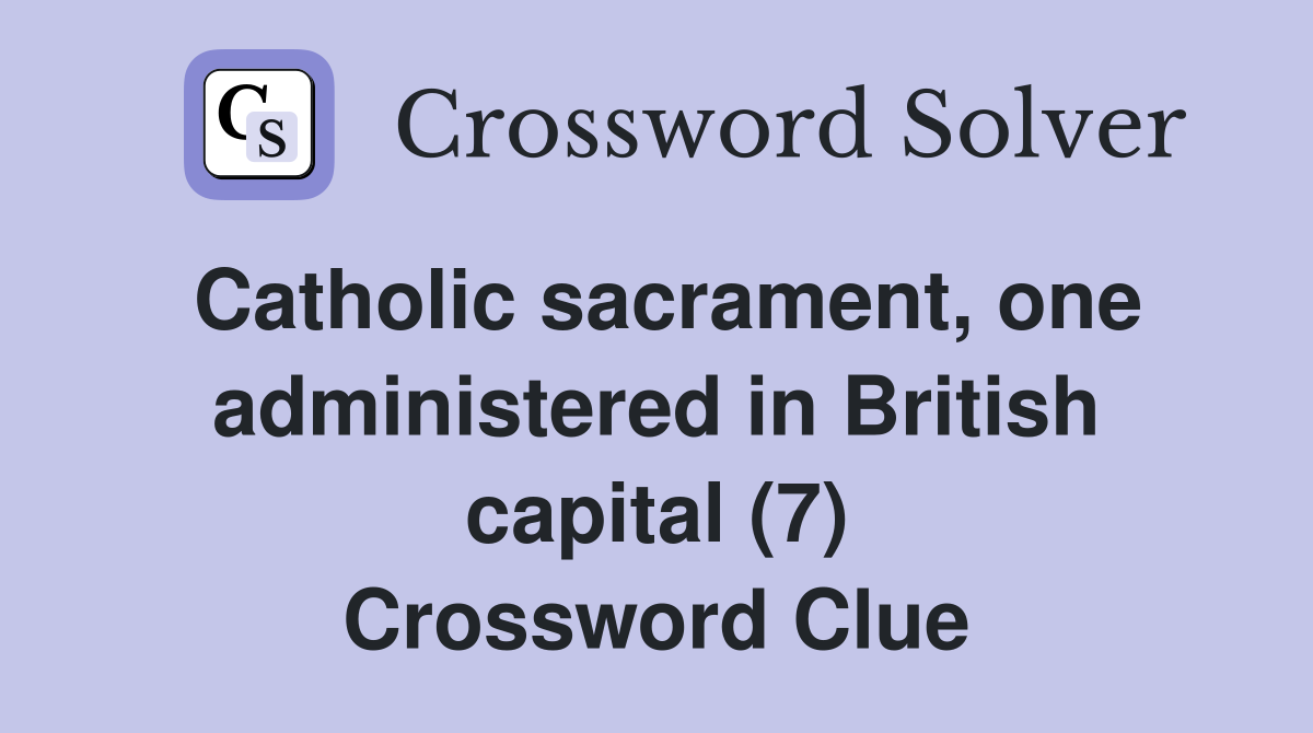 Catholic sacrament, one administered in British capital (7) Crossword Clue