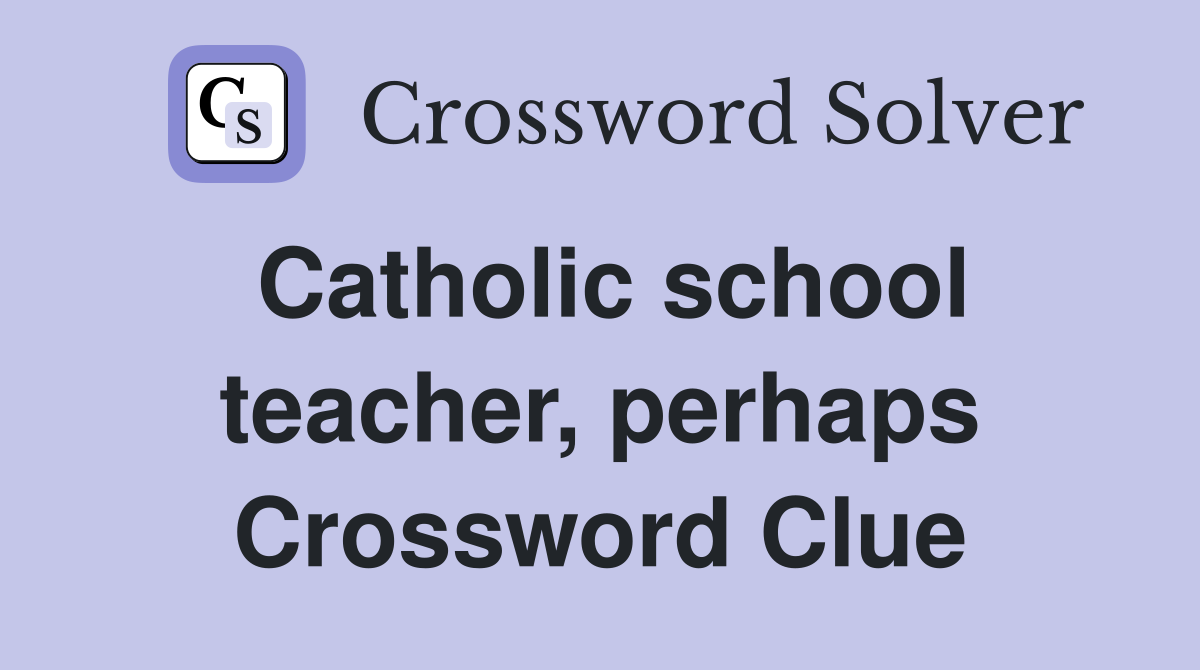 Catholic school teacher, perhaps Crossword Clue