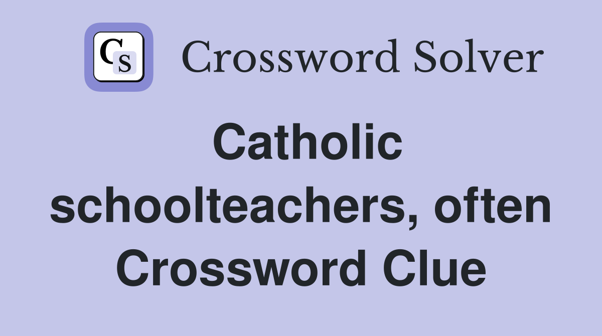 Catholic schoolteachers, often Crossword Clue