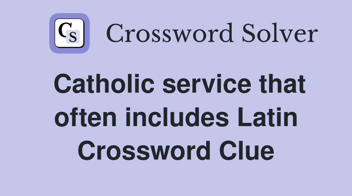 Catholic service that often includes Latin Crossword Clue