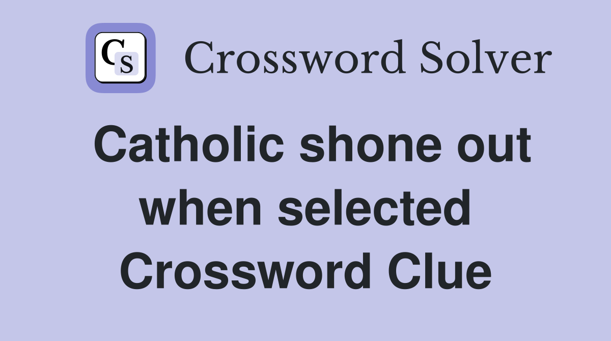 Catholic shone out when selected Crossword Clue