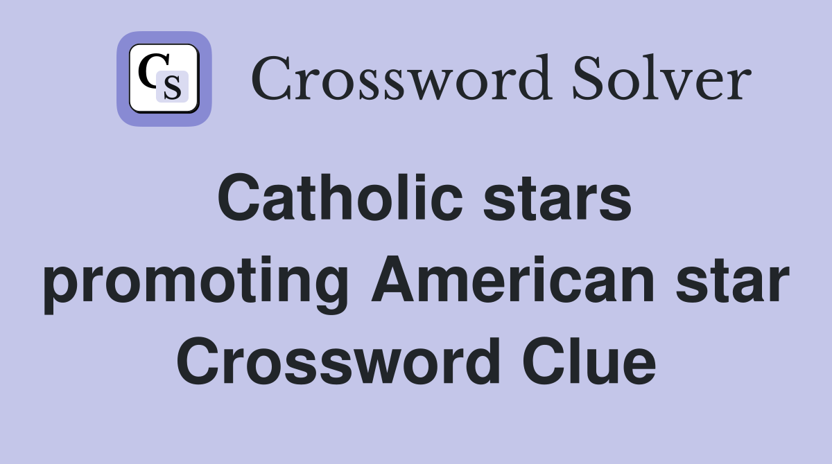 Catholic stars promoting American star Crossword Clue