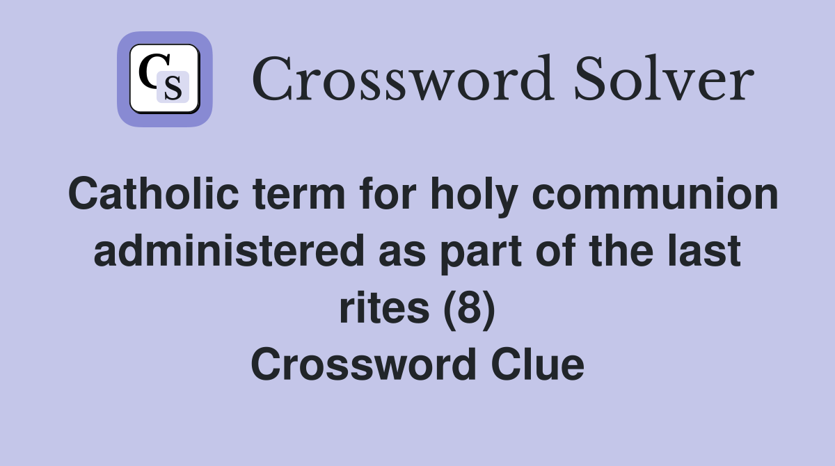 Catholic term for holy communion administered as part of the last rites (8) Crossword Clue