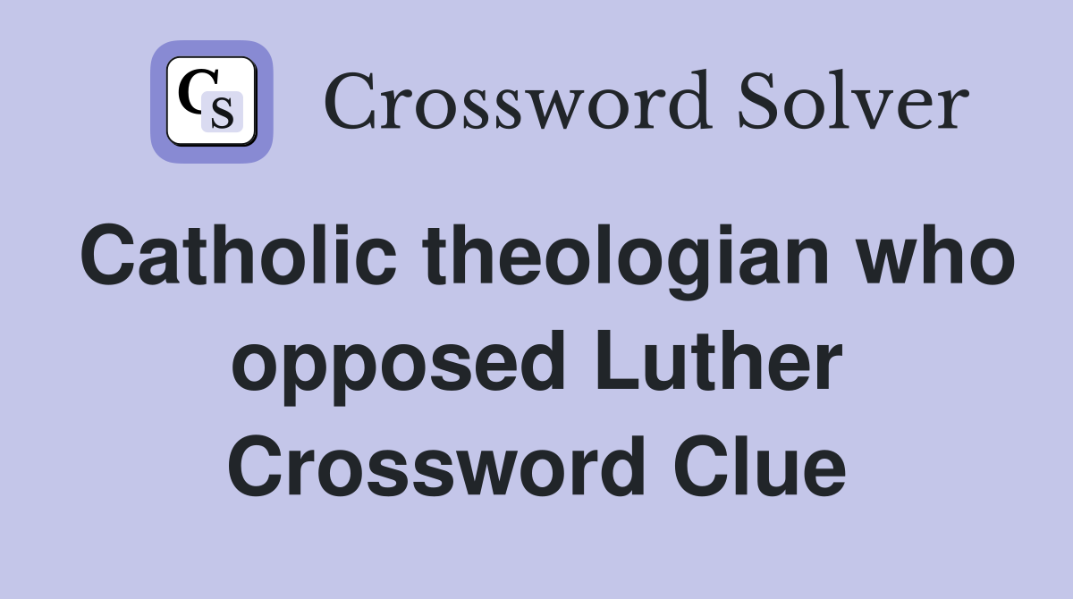 Catholic theologian who opposed Luther Crossword Clue