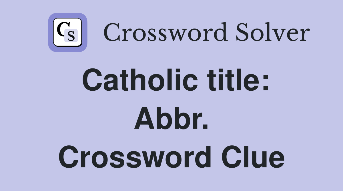Catholic title: Abbr. Crossword Clue