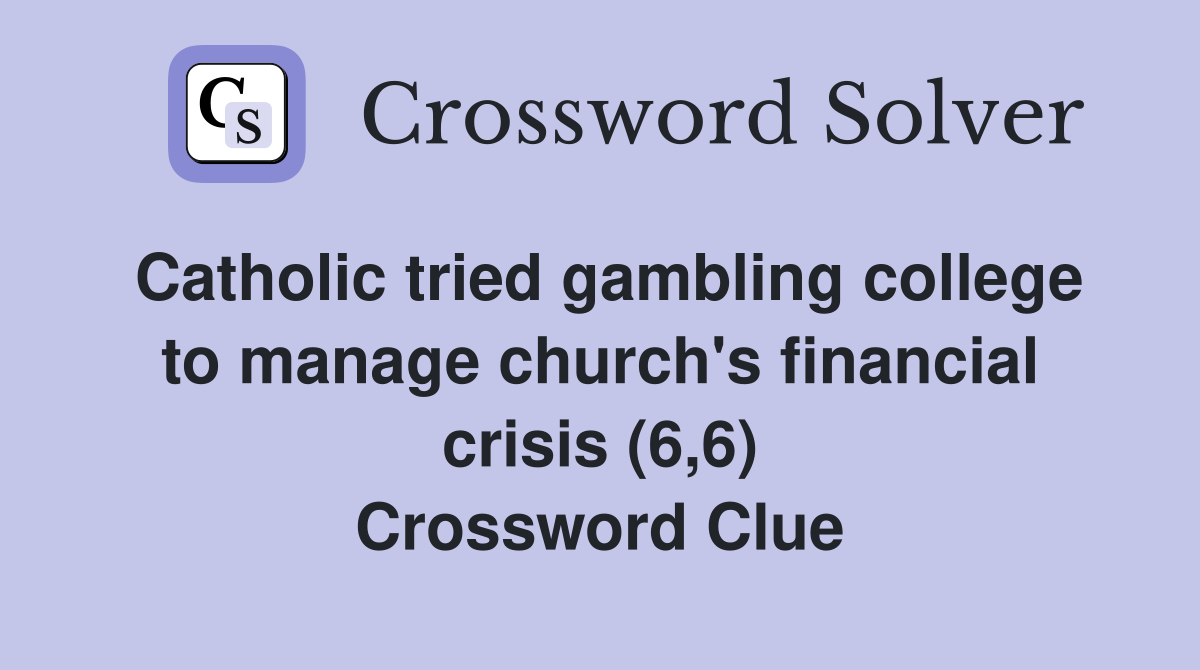 Catholic tried gambling college to manage church's financial crisis (6,6) Crossword Clue