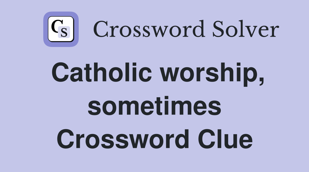 Catholic worship, sometimes Crossword Clue