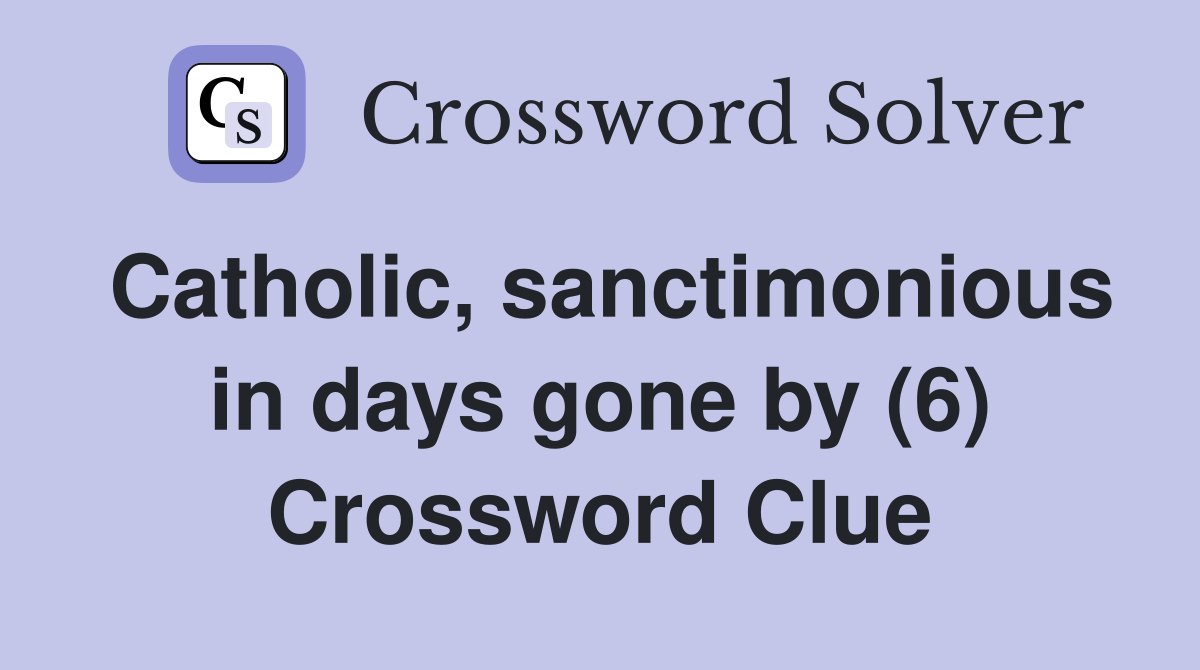 Catholic, sanctimonious in days gone by (6) Crossword Clue