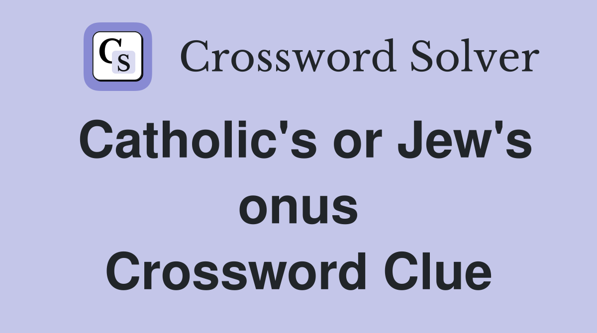 Catholic's or Jew's onus Crossword Clue