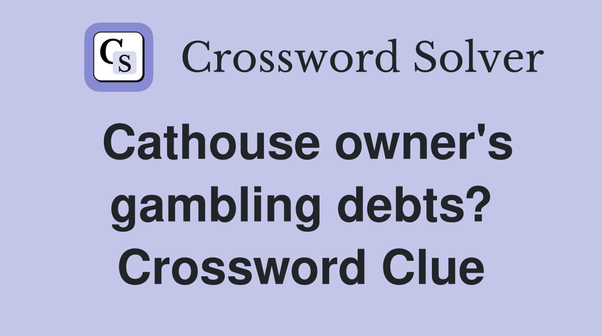 Cathouse owner's gambling debts? Crossword Clue