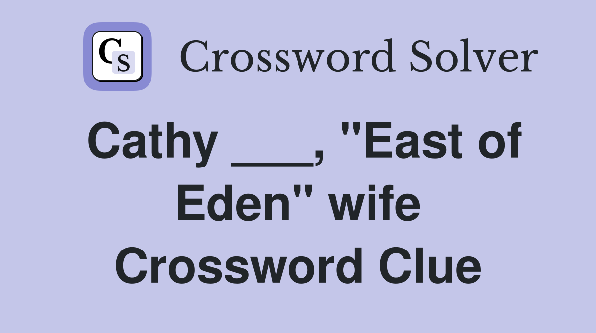 Cathy ___, "East of Eden" wife Crossword Clue