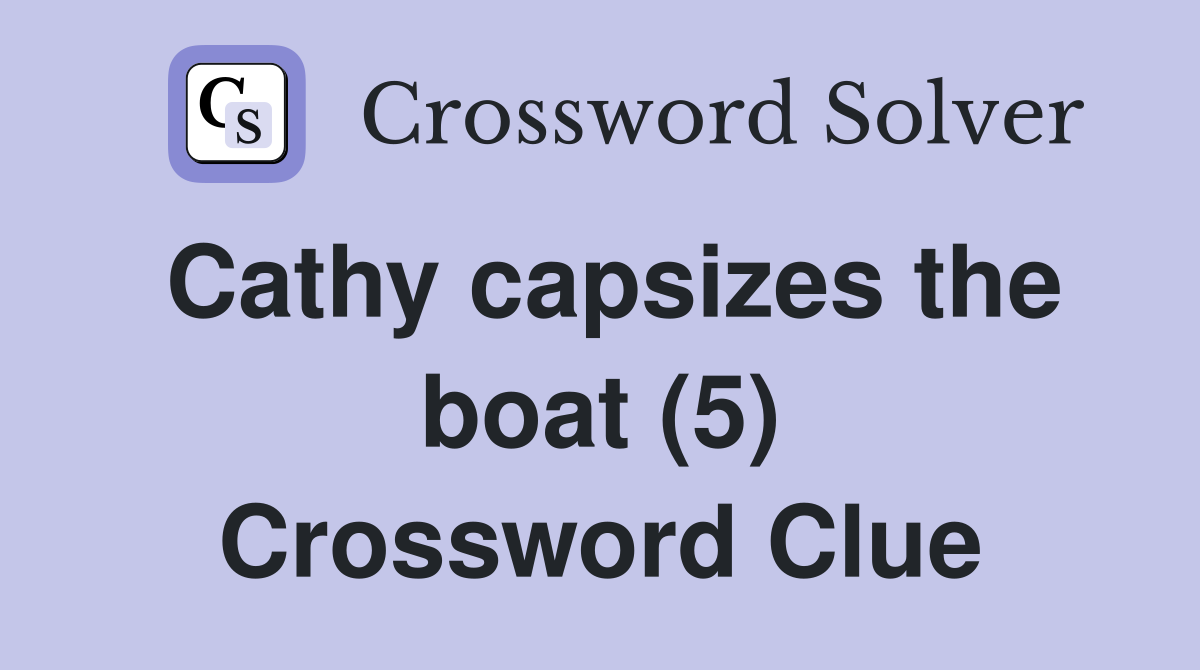 Cathy capsizes the boat (5) Crossword Clue