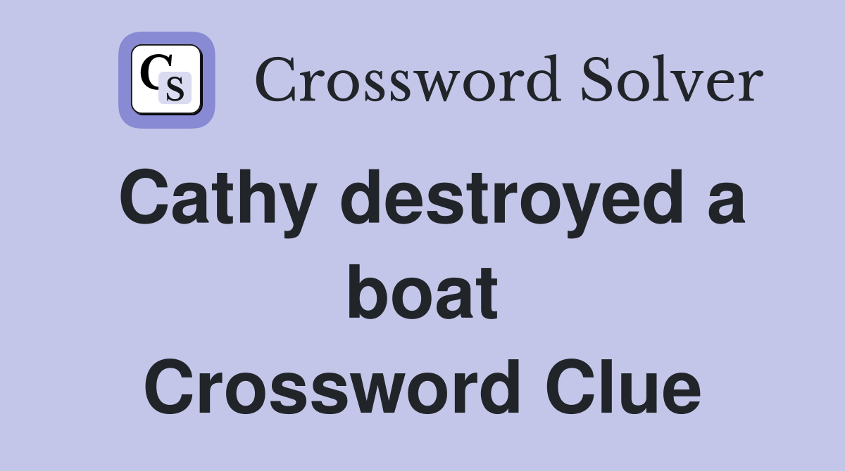 Cathy destroyed a boat Crossword Clue