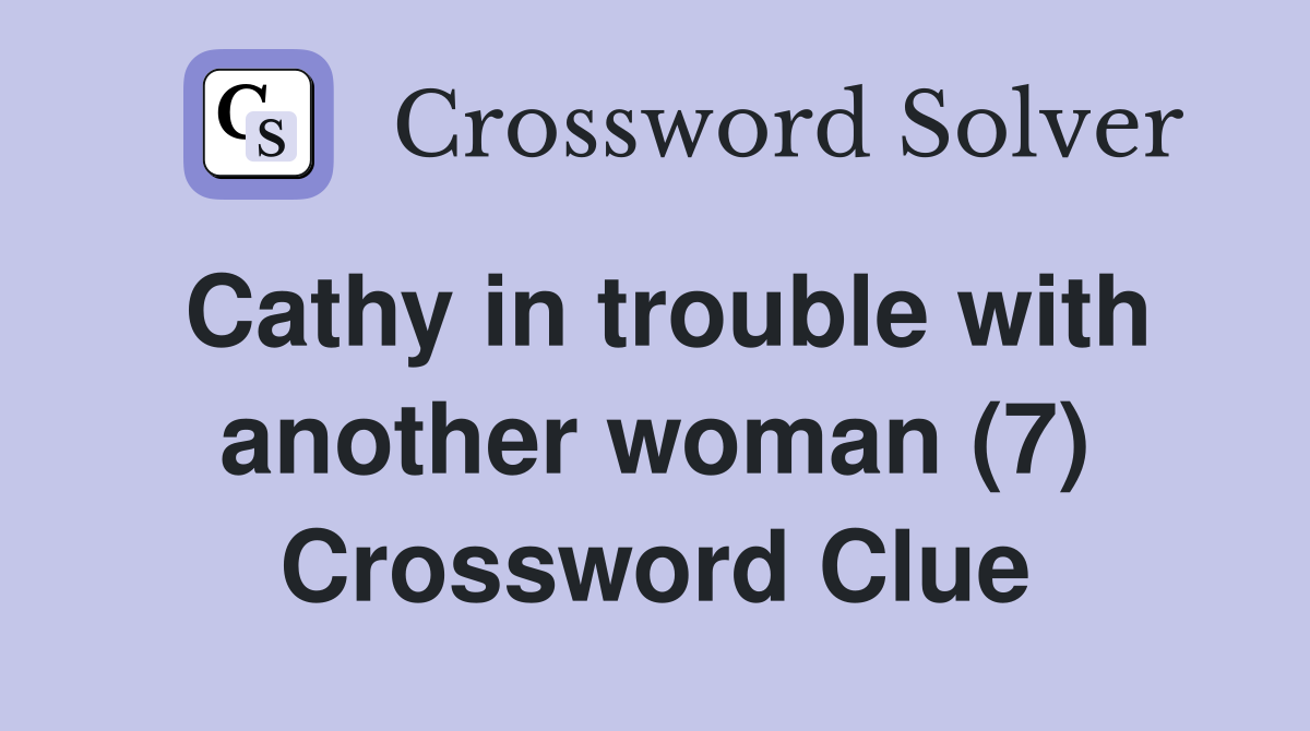 Cathy in trouble with another woman (7) Crossword Clue