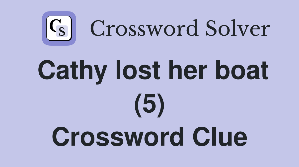 Cathy lost her boat (5) Crossword Clue