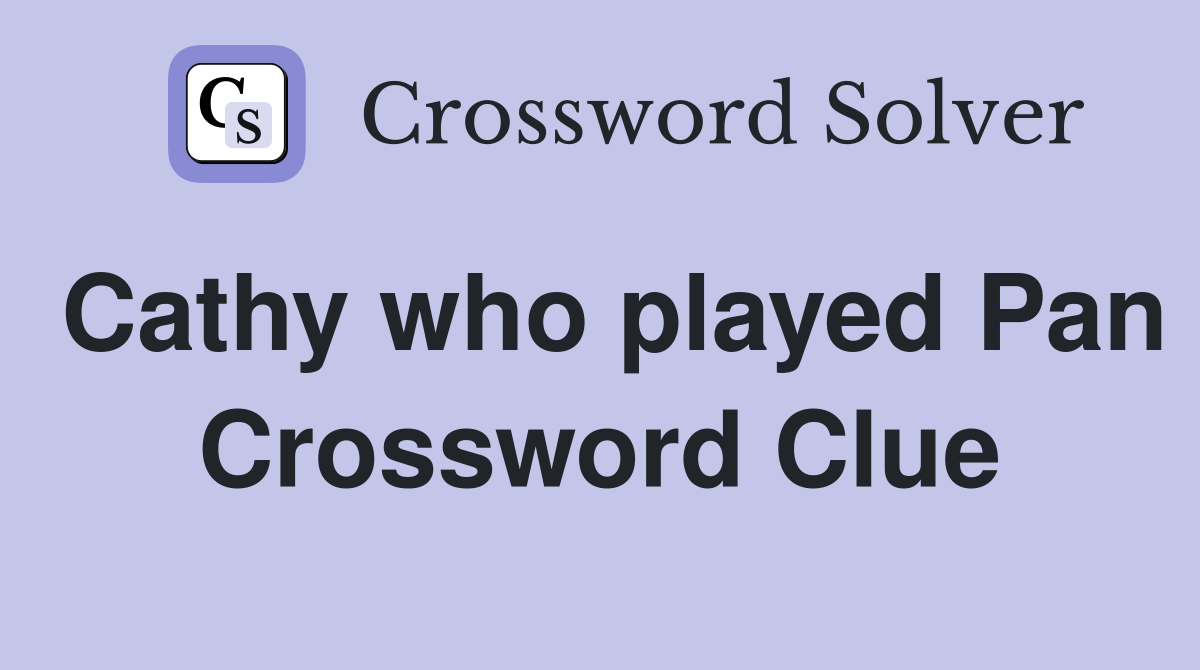 Cathy who played Pan Crossword Clue