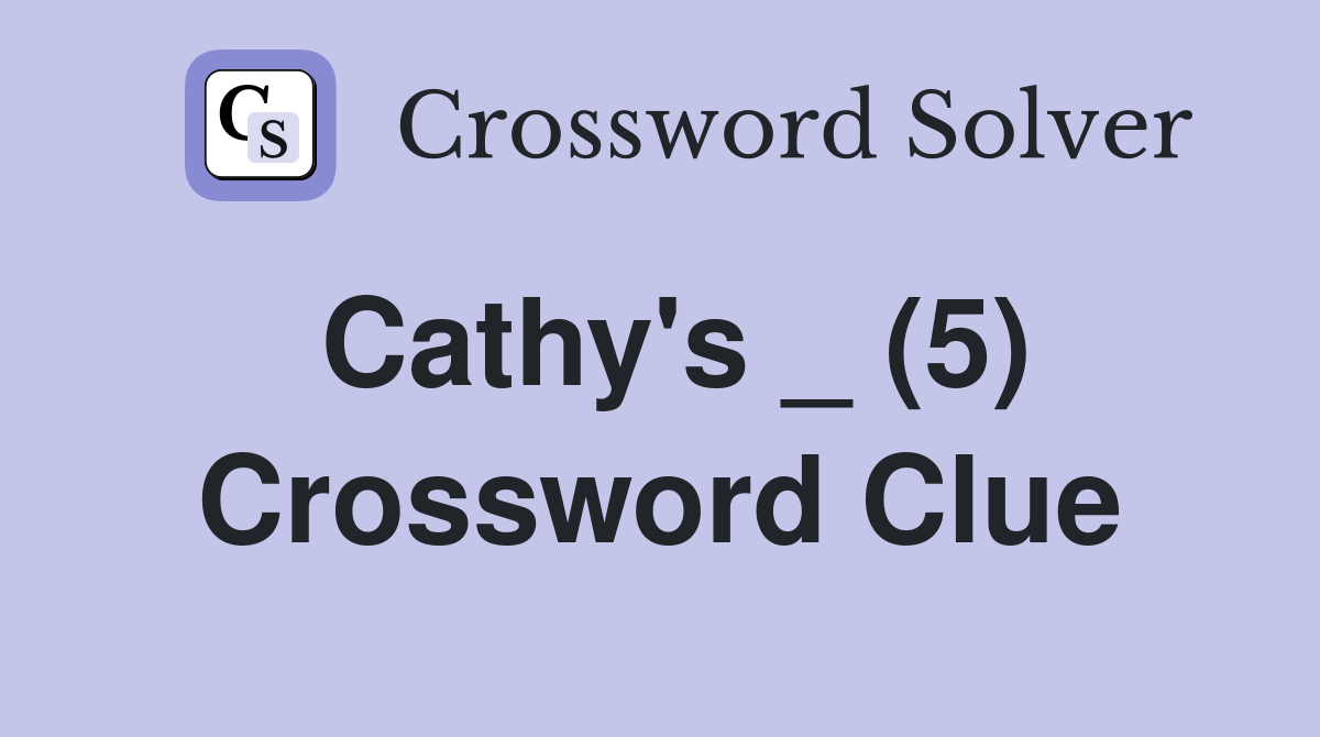 Cathy's _ (5) Crossword Clue