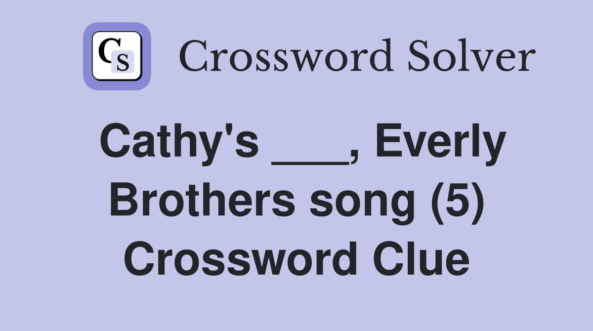 Cathy's ___, Everly Brothers song (5) Crossword Clue