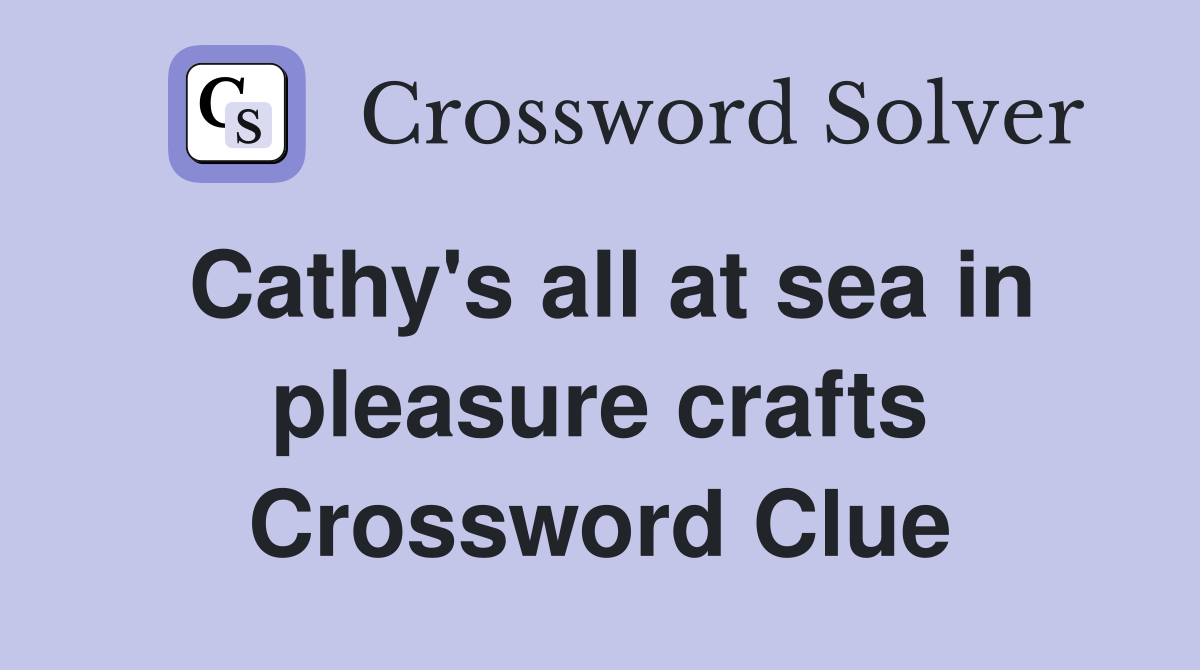 Cathy's all at sea in pleasure crafts Crossword Clue
