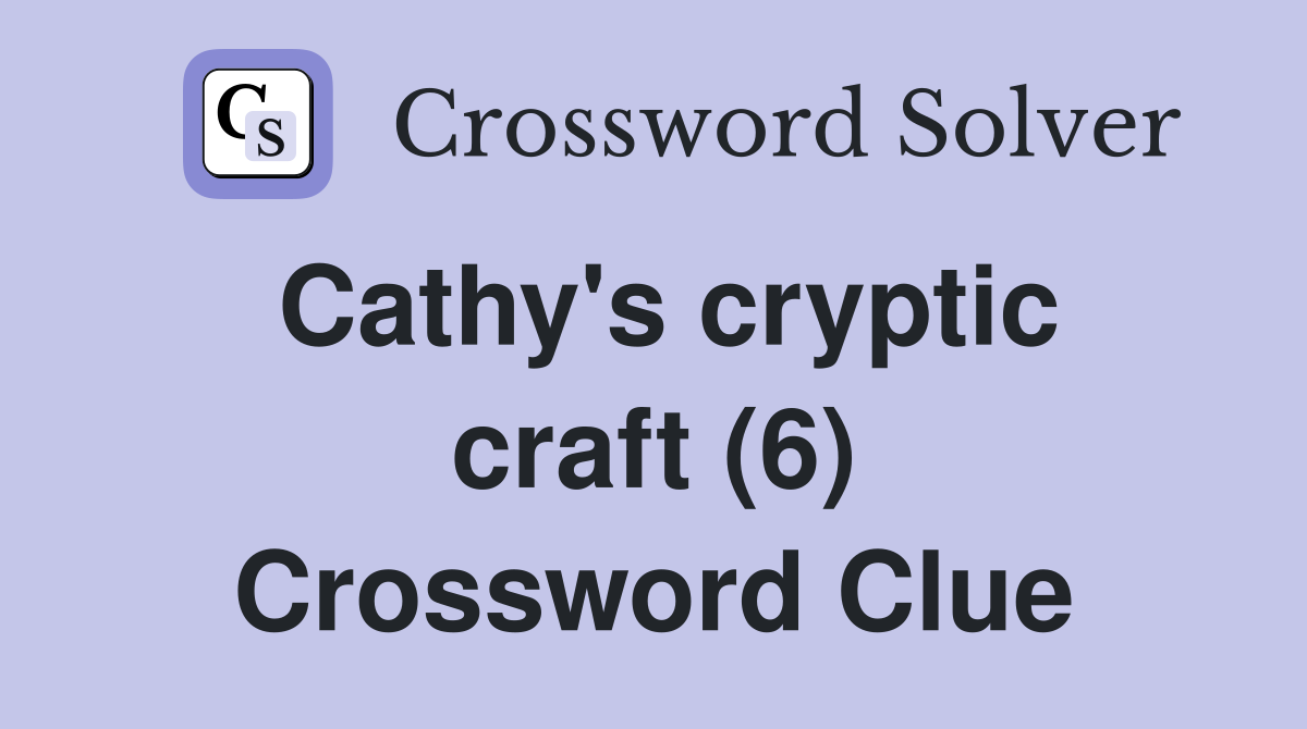 Cathy's cryptic craft (6) Crossword Clue